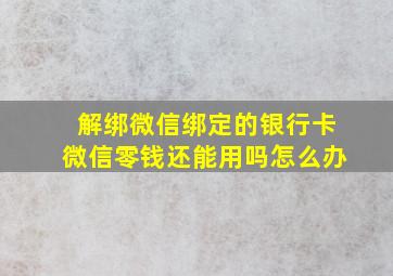 解绑微信绑定的银行卡微信零钱还能用吗怎么办