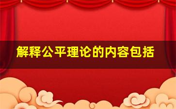 解释公平理论的内容包括