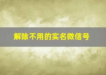 解除不用的实名微信号