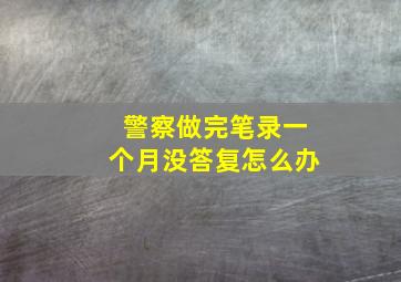 警察做完笔录一个月没答复怎么办