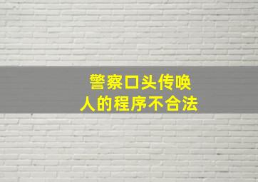 警察口头传唤人的程序不合法