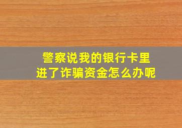 警察说我的银行卡里进了诈骗资金怎么办呢