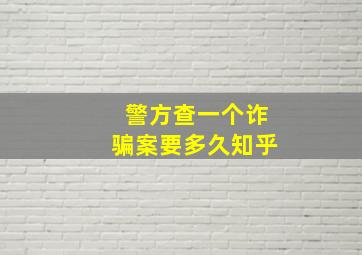 警方查一个诈骗案要多久知乎