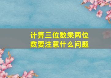 计算三位数乘两位数要注意什么问题