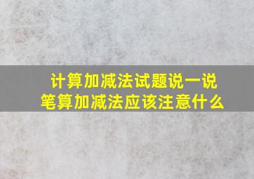 计算加减法试题说一说笔算加减法应该注意什么