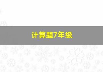 计算题7年级