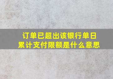 订单已超出该银行单日累计支付限额是什么意思