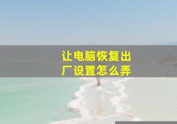 让电脑恢复出厂设置怎么弄