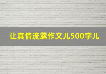 让真情流露作文儿500字儿