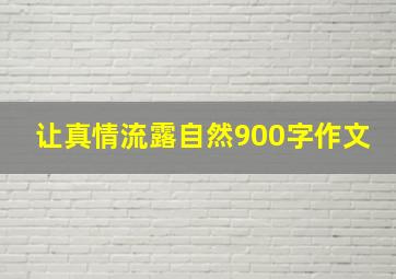 让真情流露自然900字作文