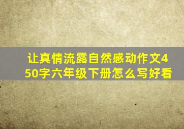 让真情流露自然感动作文450字六年级下册怎么写好看