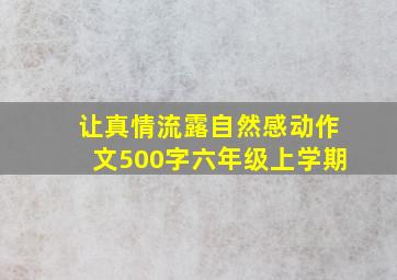 让真情流露自然感动作文500字六年级上学期