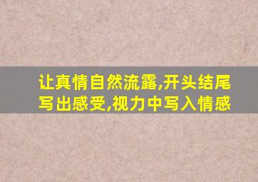 让真情自然流露,开头结尾写出感受,视力中写入情感