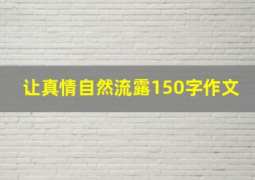 让真情自然流露150字作文