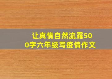 让真情自然流露500字六年级写疫情作文