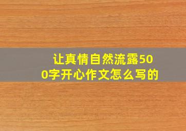 让真情自然流露500字开心作文怎么写的