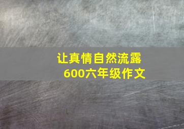 让真情自然流露600六年级作文