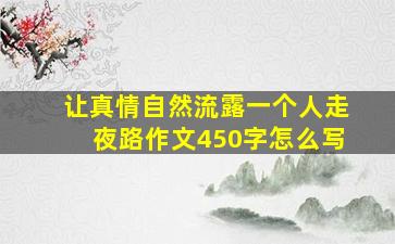 让真情自然流露一个人走夜路作文450字怎么写