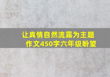 让真情自然流露为主题作文450字六年级盼望