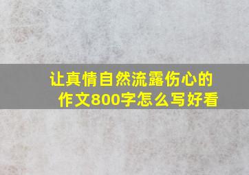 让真情自然流露伤心的作文800字怎么写好看