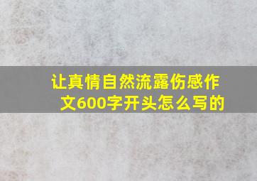 让真情自然流露伤感作文600字开头怎么写的