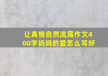 让真情自然流露作文400字妈妈的爱怎么写好