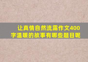 让真情自然流露作文400字温暖的故事有哪些题目呢