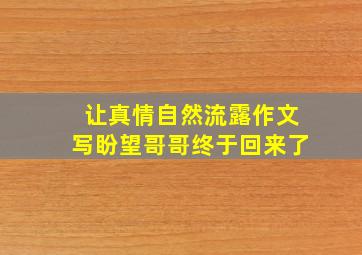 让真情自然流露作文写盼望哥哥终于回来了