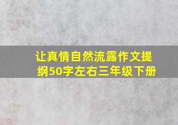 让真情自然流露作文提纲50字左右三年级下册