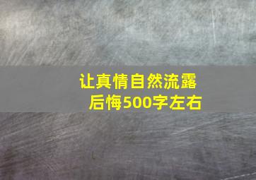 让真情自然流露后悔500字左右