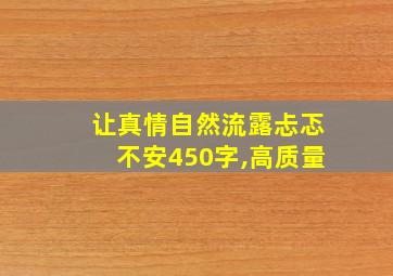 让真情自然流露忐忑不安450字,高质量