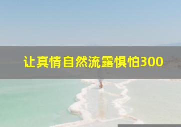 让真情自然流露惧怕300