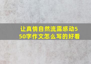 让真情自然流露感动550字作文怎么写的好看