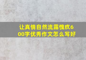 让真情自然流露愧疚600字优秀作文怎么写好