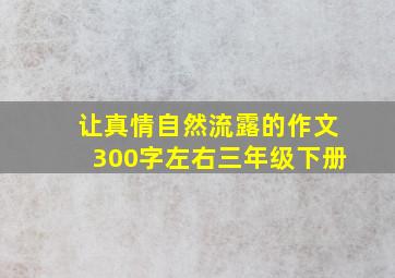 让真情自然流露的作文300字左右三年级下册