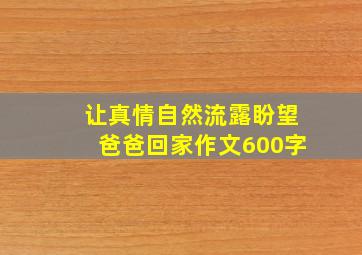 让真情自然流露盼望爸爸回家作文600字