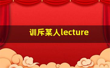 训斥某人lecture