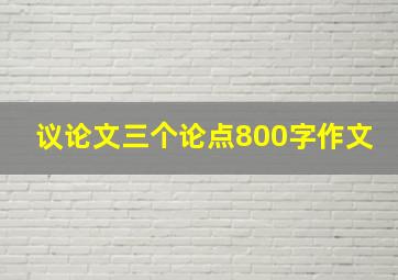 议论文三个论点800字作文