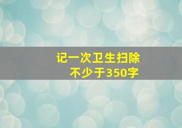 记一次卫生扫除不少于350字