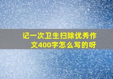 记一次卫生扫除优秀作文400字怎么写的呀