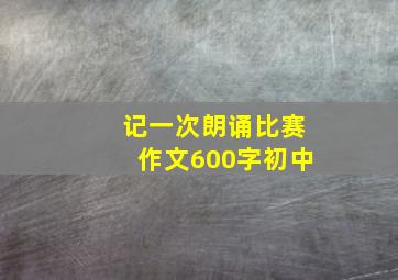 记一次朗诵比赛作文600字初中