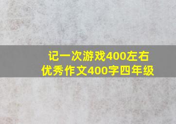 记一次游戏400左右优秀作文400字四年级