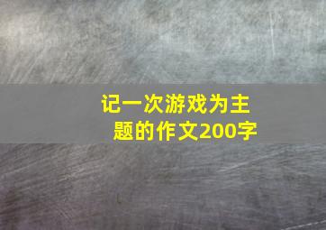 记一次游戏为主题的作文200字