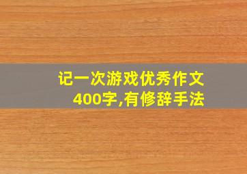 记一次游戏优秀作文400字,有修辞手法