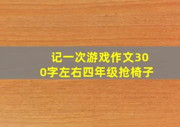 记一次游戏作文300字左右四年级抢椅子