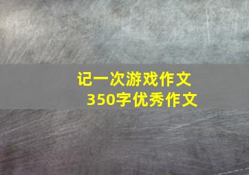 记一次游戏作文350字优秀作文