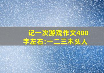 记一次游戏作文400字左右:一二三木头人