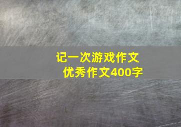 记一次游戏作文优秀作文400字