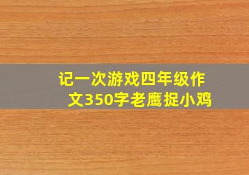 记一次游戏四年级作文350字老鹰捉小鸡