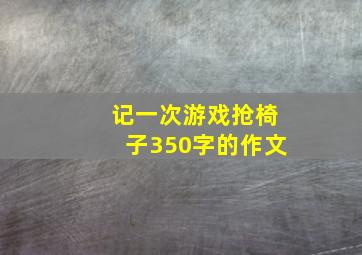 记一次游戏抢椅子350字的作文